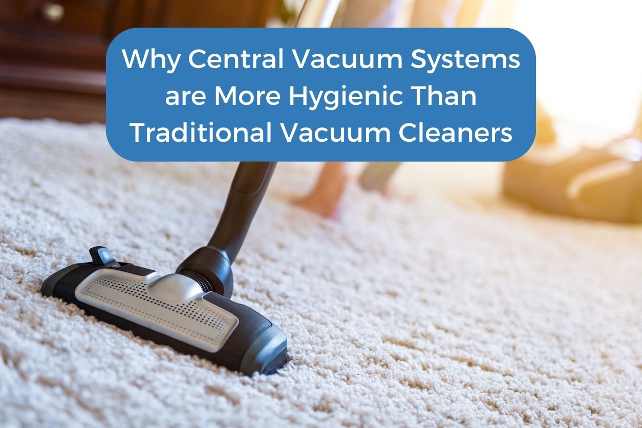 Why Central Vacuum Systems are More Hygienic Than Traditional Vacuum Cleaners, central vacuum systems vs traditional vacuums